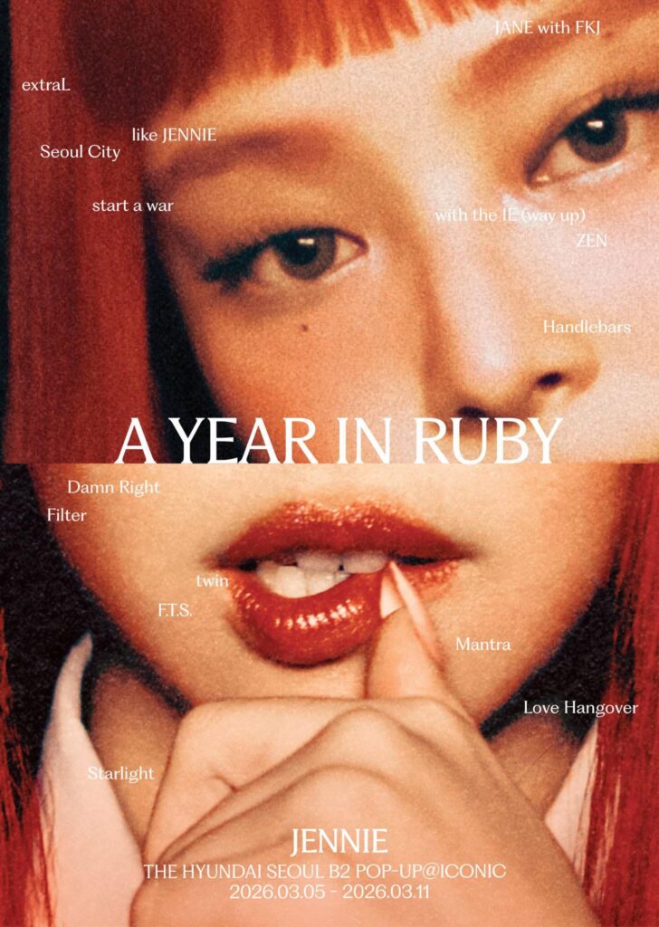 260224 JENNIE – ‘Ruby’ 1st Anniversary POP-UP in Seoul ‘A YEAR IN RUBY’ | THE HYUNDAI SEOUL B2 POP-UP @ ICONIC on Mar 5 – Mar 11, 2026